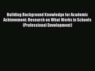 [PDF] Building Background Knowledge for Academic Achievement: Research on What Works in Schools