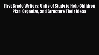 [PDF] First Grade Writers: Units of Study to Help Children Plan Organize and Structure Their