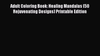 Download Adult Coloring Book: Healing Mandalas (50 Rejuvenating Designs) Printable Edition