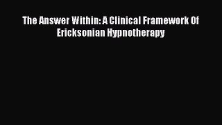 PDF The Answer Within: A Clinical Framework Of Ericksonian Hypnotherapy  EBook