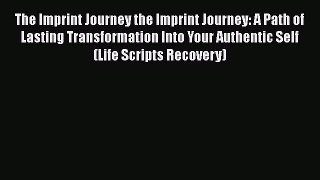Read The Imprint Journey the Imprint Journey: A Path of Lasting Transformation Into Your Authentic
