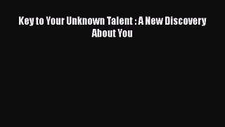 Download Key to Your Unknown Talent : A New Discovery About You Ebook Free