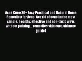PDF Acne Cure:30  Easy Practical and Natural Home Remedies for Acne: Get rid of acne in the