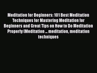 Download Meditation for Beginners: 101 Best Meditation Techniques for Mastering Meditation