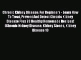 Download Chronic Kidney Disease: For Beginners - Learn How To Treat Prevent And Detect Chronic