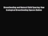 Read Breastfeeding and Natural Child Spacing: How Ecological Breastfeeding Spaces Babies Ebook