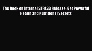 Download The Book on Internal STRESS Release: Get Powerful Health and Nutritional Secrets Free