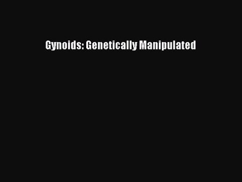 [PDF] Gynoids: Genetically Manipulated [Download] Online