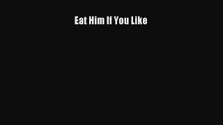 Download Eat Him If You Like PDF Online