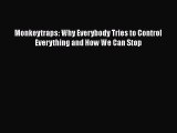 Download Monkeytraps: Why Everybody Tries to Control Everything and How We Can Stop PDF Free