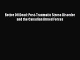 Read Better Off Dead: Post-Traumatic Stress Disorder and the Canadian Armed Forces PDF Free