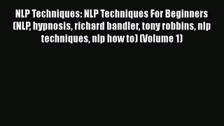 Read NLP Techniques: NLP Techniques For Beginners (NLP hypnosis richard bandler tony robbins