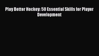 Read Play Better Hockey: 50 Essential Skills for Player Development PDF Online