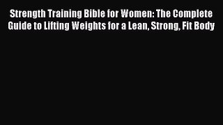 Read Strength Training Bible for Women: The Complete Guide to Lifting Weights for a Lean Strong