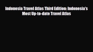 PDF Indonesia Travel Atlas Third Edition: Indonesia's Most Up-to-date Travel Atlas PDF Book