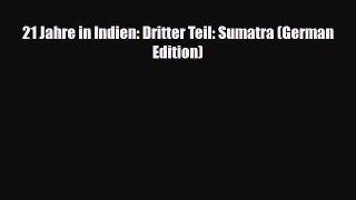 Download 21 Jahre in Indien: Dritter Teil: Sumatra (German Edition) Ebook