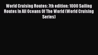 Read World Cruising Routes: 7th edition: 1000 Sailing Routes In All Oceans Of The World (World