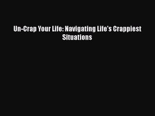 Read Un-Crap Your Life: Navigating Life's Crappiest Situations PDF Online