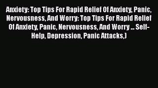 Read Anxiety: Top Tips For Rapid Relief Of Anxiety Panic Nervousness And Worry: Top Tips For