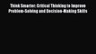 Read Think Smarter: Critical Thinking to Improve Problem-Solving and Decision-Making Skills