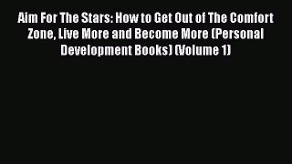 Read Aim For The Stars: How to Get Out of The Comfort Zone Live More and Become More (Personal