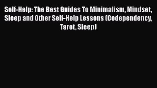 Read Self-Help: The Best Guides To Minimalism Mindset Sleep and Other Self-Help Lessons (Codependency