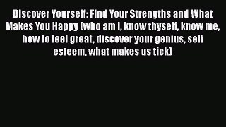 Read Discover Yourself: Find Your Strengths and What Makes You Happy (who am I know thyself