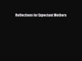 Read Reflections for Expectant Mothers Ebook Free