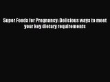 Read Super Foods for Pregnancy: Delicious ways to meet your key dietary requirements Ebook