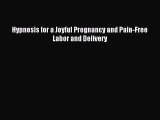 Read Hypnosis for a Joyful Pregnancy and Pain-Free Labor and Delivery Ebook Free