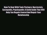 Read How To Deal With Toxic Partners: Narcissists Sociopaths Psychopaths: A Solid Guide That
