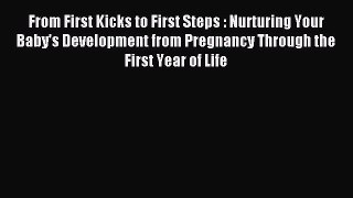 Read From First Kicks to First Steps : Nurturing Your Baby's Development from Pregnancy Through