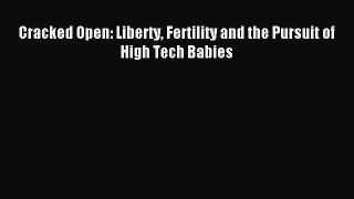 Read Cracked Open: Liberty Fertility and the Pursuit of High Tech Babies Ebook Free