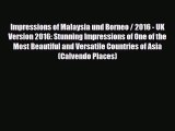 Download Impressions of Malaysia und Borneo / 2016 - UK Version 2016: Stunning Impressions