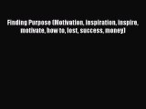 Read Finding Purpose (Motivation inspiration inspire motivate how to lost success money) Ebook