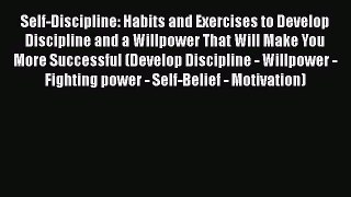 Read Self-Discipline: Habits and Exercises to Develop Discipline and a Willpower That Will
