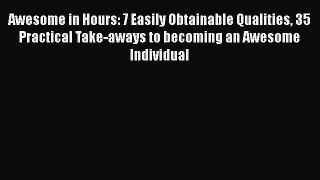 Read Awesome in Hours: 7 Easily Obtainable Qualities 35 Practical Take-aways to becoming an
