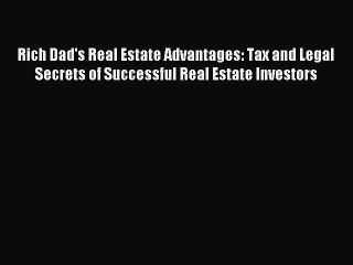 Read Rich Dad's Real Estate Advantages: Tax and Legal Secrets of Successful Real Estate Investors