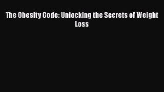 Download The Obesity Code: Unlocking the Secrets of Weight Loss  Read Online