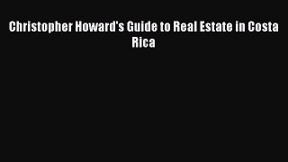 Read Christopher Howard's Guide to Real Estate in Costa Rica Ebook Free