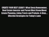 Read CREATE YOUR BEST LEGACY: What Every Homeowner Real Estate Investor and Parent Must Know