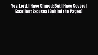[Download] Yes Lord I Have Sinned: But I Have Several Excellent Excuses (Behind the Pages)