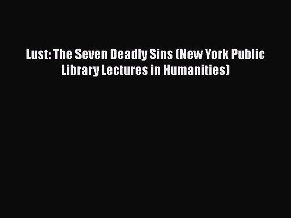 [Download] Lust: The Seven Deadly Sins (New York Public Library Lectures in Humanities) [Download]