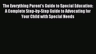 Read The Everything Parent's Guide to Special Education: A Complete Step-by-Step Guide to Advocating