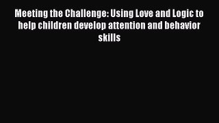 Read Meeting the Challenge: Using Love and Logic to help children develop attention and behavior