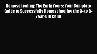 Read Homeschooling: The Early Years: Your Complete Guide to Successfully Homeschooling the