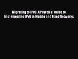 Read Migrating to IPv6: A Practical Guide to Implementing IPv6 in Mobile and Fixed Networks