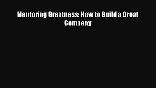 Read Mentoring Greatness: How to Build a Great Company Ebook Free