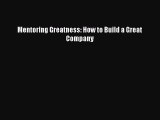 Read Mentoring Greatness: How to Build a Great Company Ebook Free