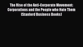 Read The Rise of the Anti-Corporate Movement: Corporations and the People who Hate Them (Stanford